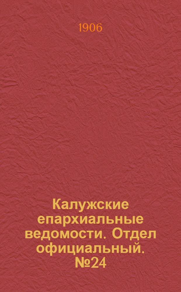 Калужские епархиальные ведомости. Отдел официальный. № 24 (31 декабря 1906 г.)