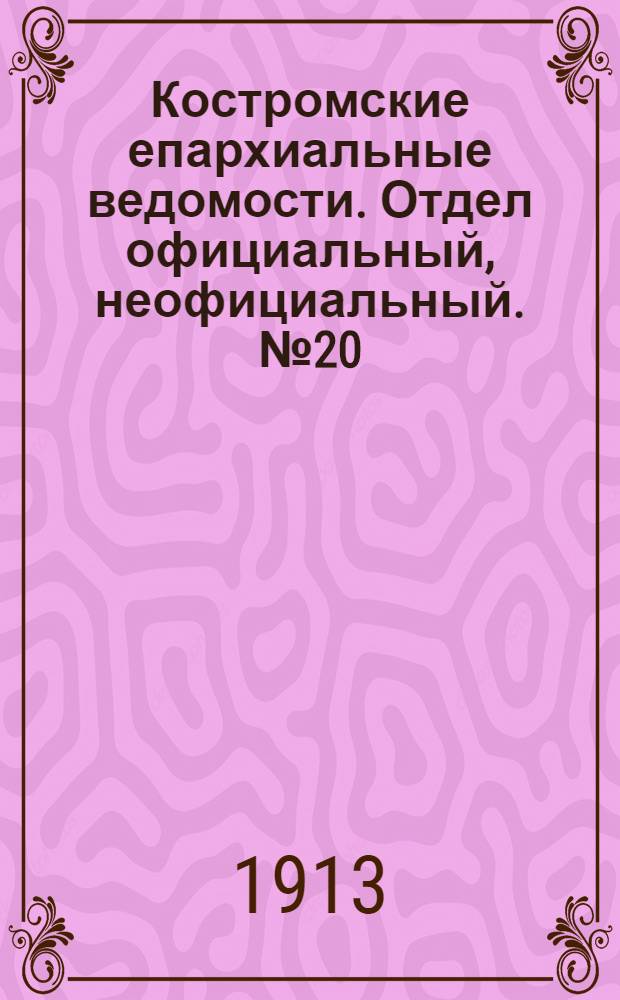 Костромские епархиальные ведомости. Отдел официальный, неофициальный. № 20 (15 октября 1913 г.)