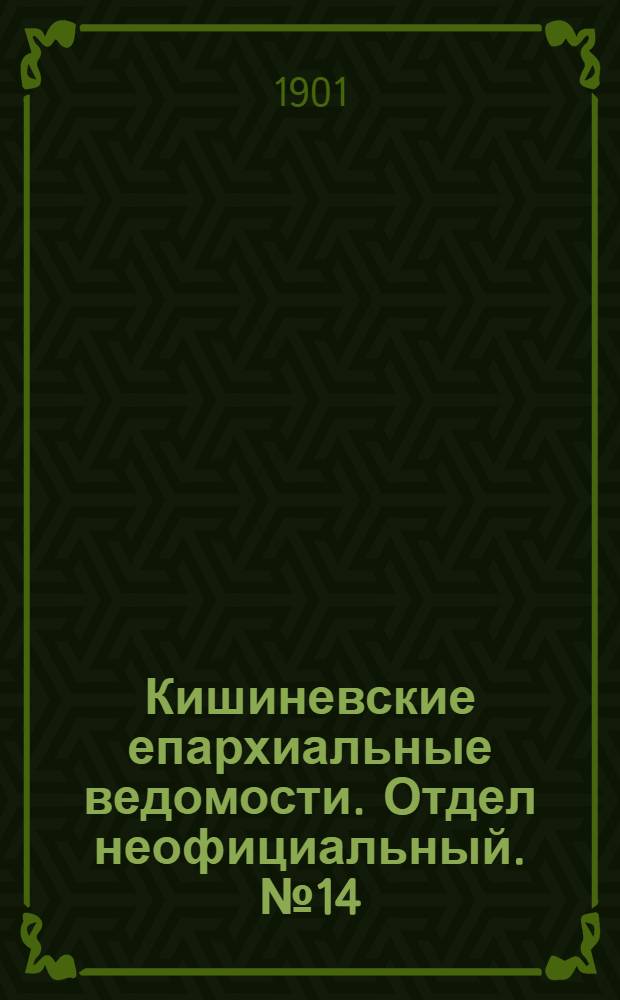 Кишиневские епархиальные ведомости. Отдел неофициальный. № 14 (15 июля 1901 г.)