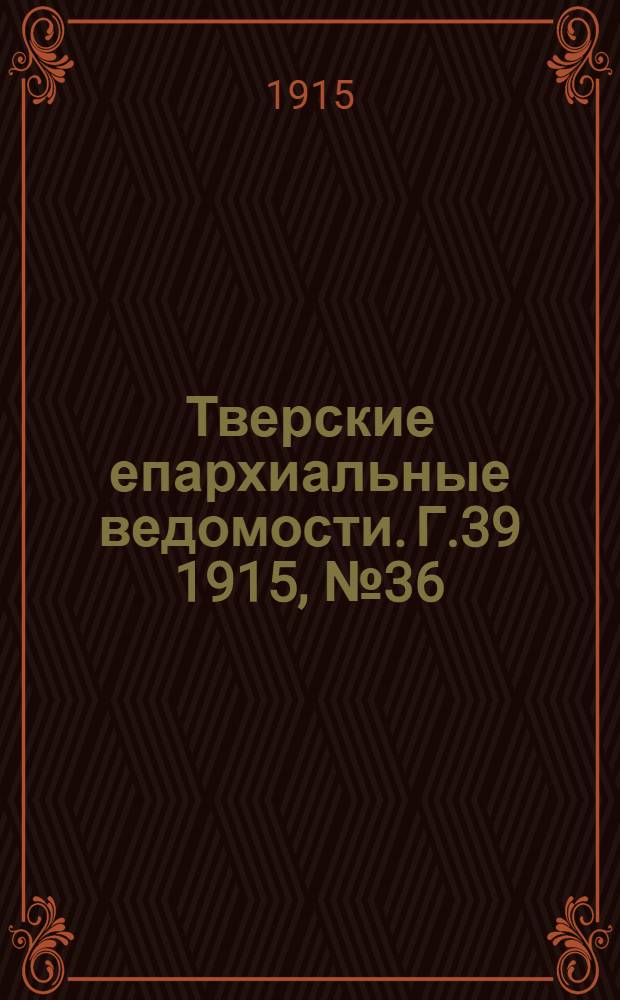 Тверские епархиальные ведомости. Г.39 1915, № 36 (офиц. ч.)