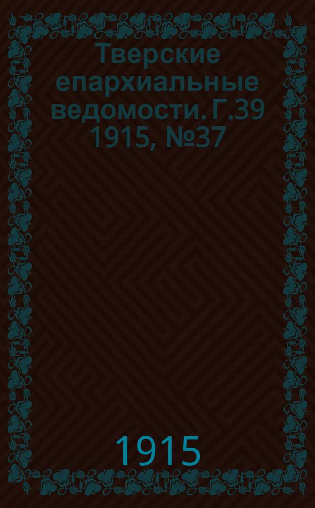 Тверские епархиальные ведомости. Г.39 1915, № 37 (неофиц. ч.)