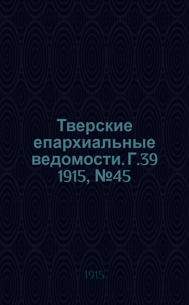 Тверские епархиальные ведомости. Г.39 1915, № 45 (неофиц. ч.)