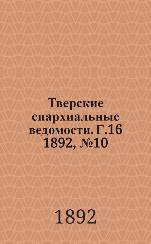 Тверские епархиальные ведомости. Г.16 1892, № 10 (неофиц. ч.)