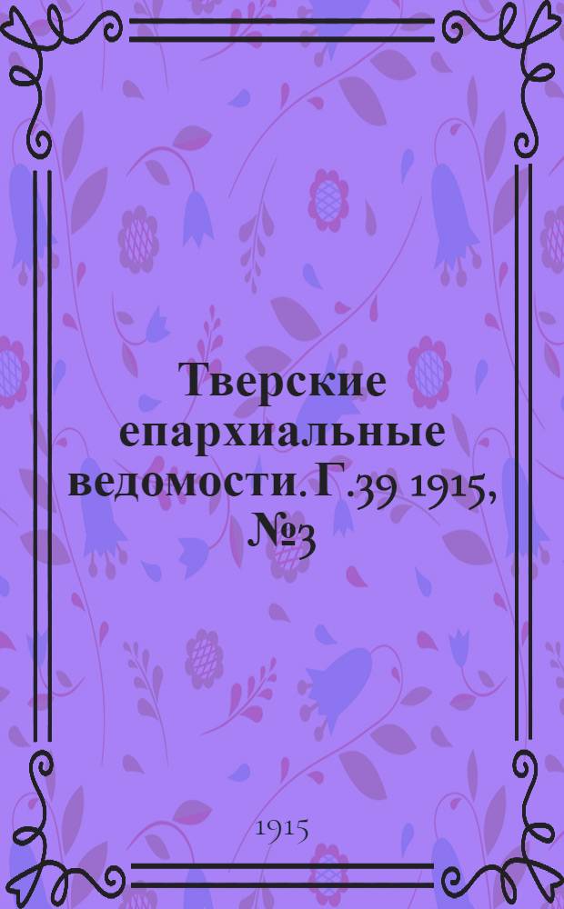 Тверские епархиальные ведомости. Г.39 1915, № 3 (неофиц. ч.)