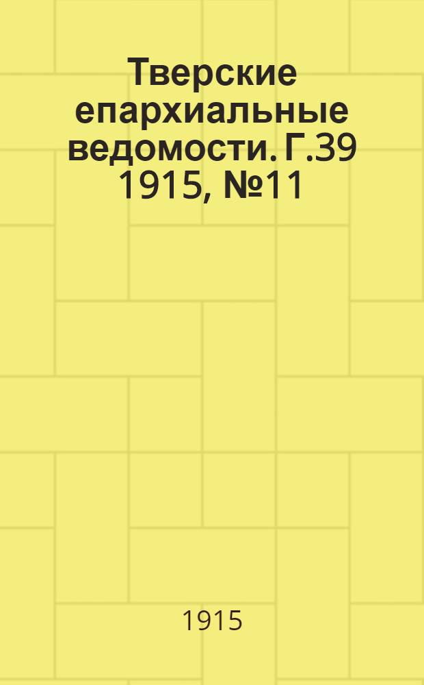 Тверские епархиальные ведомости. Г.39 1915, № 11 (неофиц. ч.)