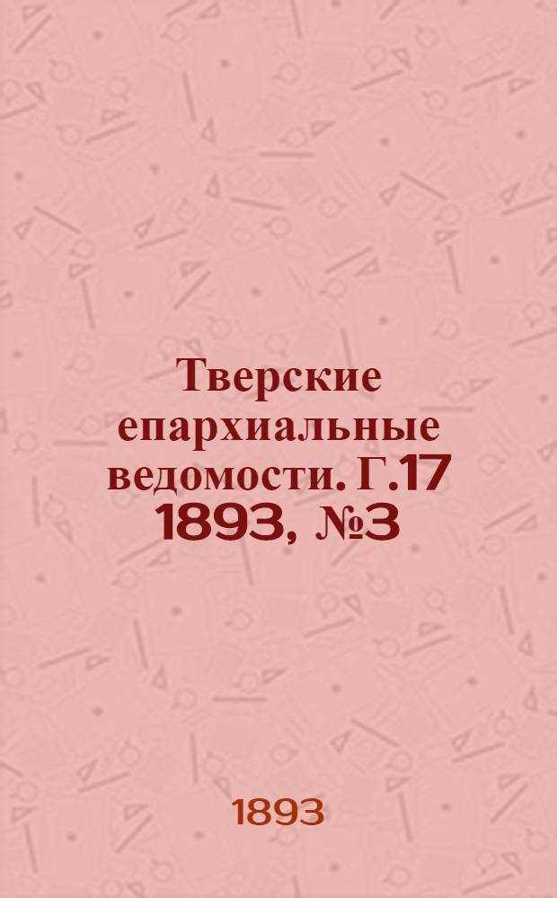 Тверские епархиальные ведомости. Г.17 1893, № 3 (неофиц. ч.)
