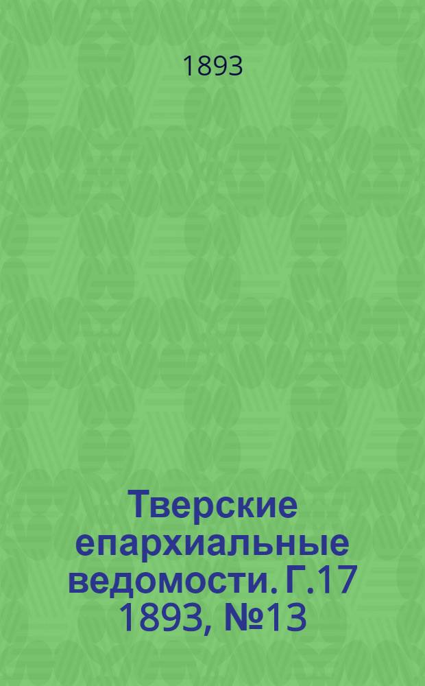 Тверские епархиальные ведомости. Г.17 1893, № 13 (неофиц. ч.)