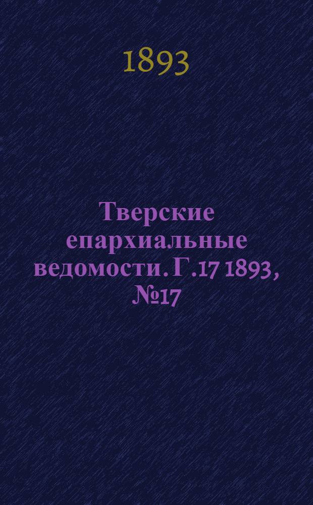 Тверские епархиальные ведомости. Г.17 1893, № 17 (неофиц. ч.)