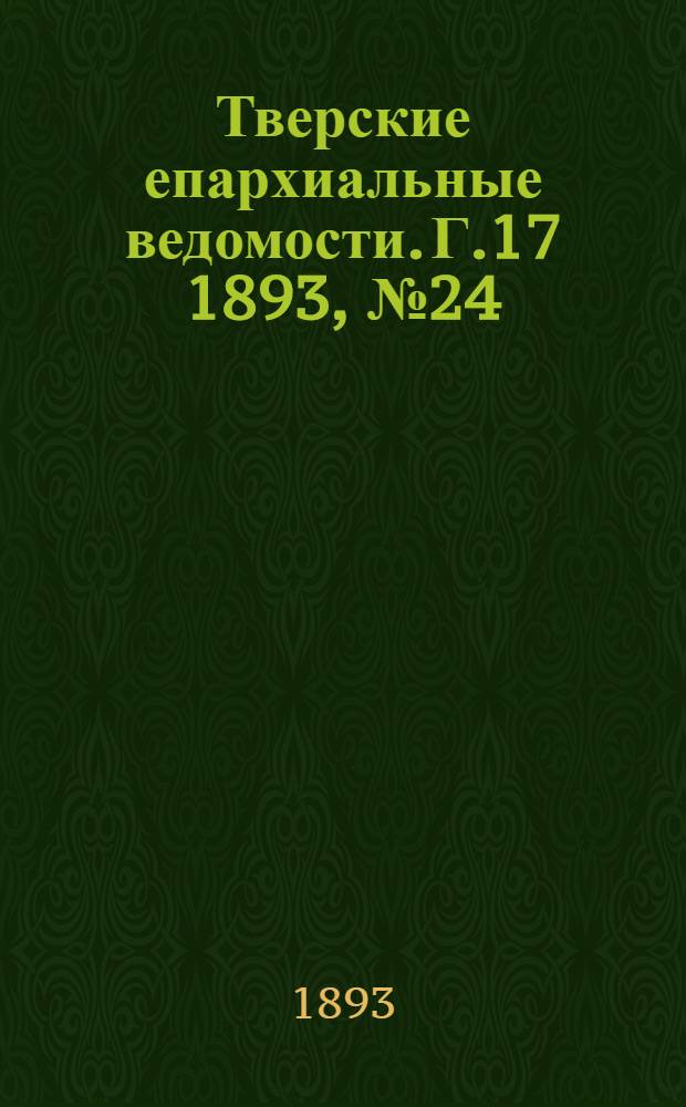 Тверские епархиальные ведомости. Г.17 1893, № 24 (офиц. ч.)