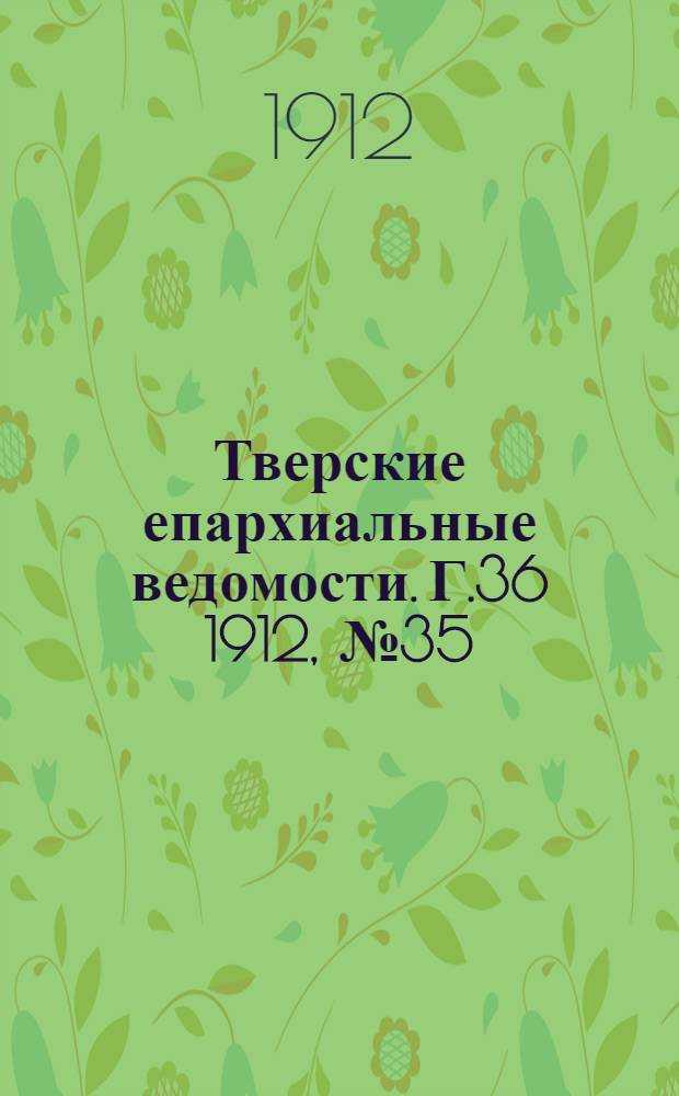 Тверские епархиальные ведомости. Г.36 1912, № 35 (офиц. ч.)