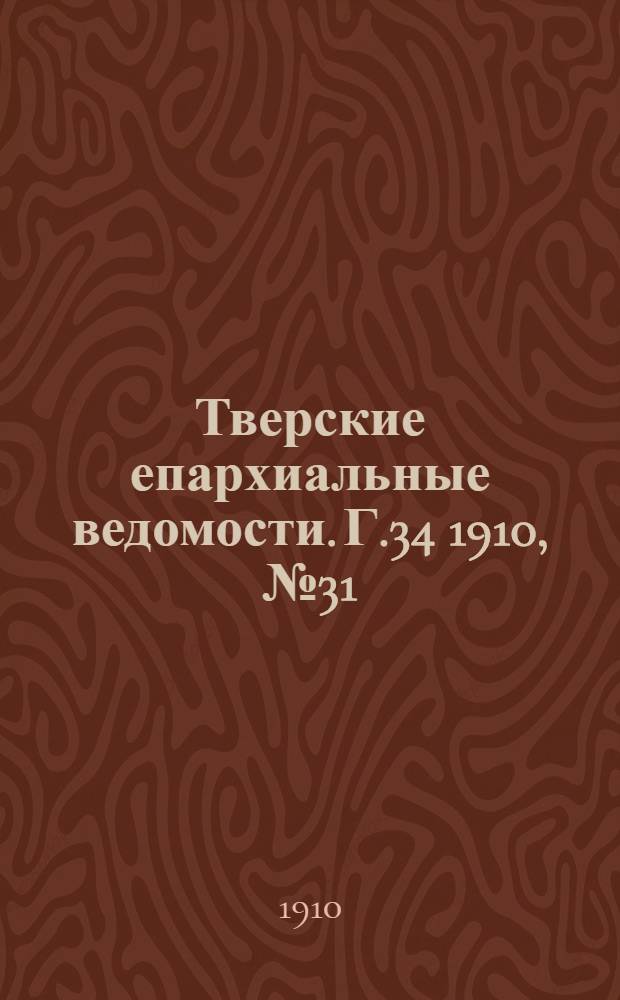 Тверские епархиальные ведомости. Г.34 1910, № 31 (неофиц. ч.)