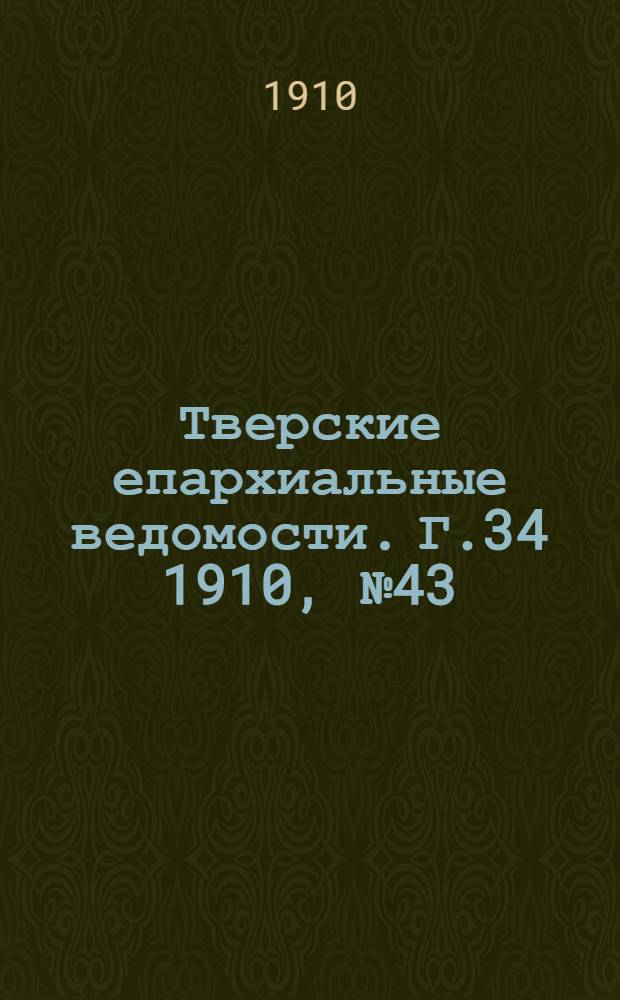 Тверские епархиальные ведомости. Г.34 1910, № 43 (неофиц. ч.)