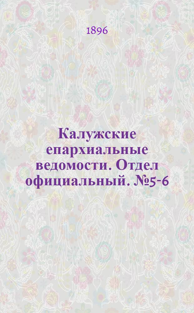 Калужские епархиальные ведомости. Отдел официальный. № 5-6 (15 - 30 марта 1896 г.)