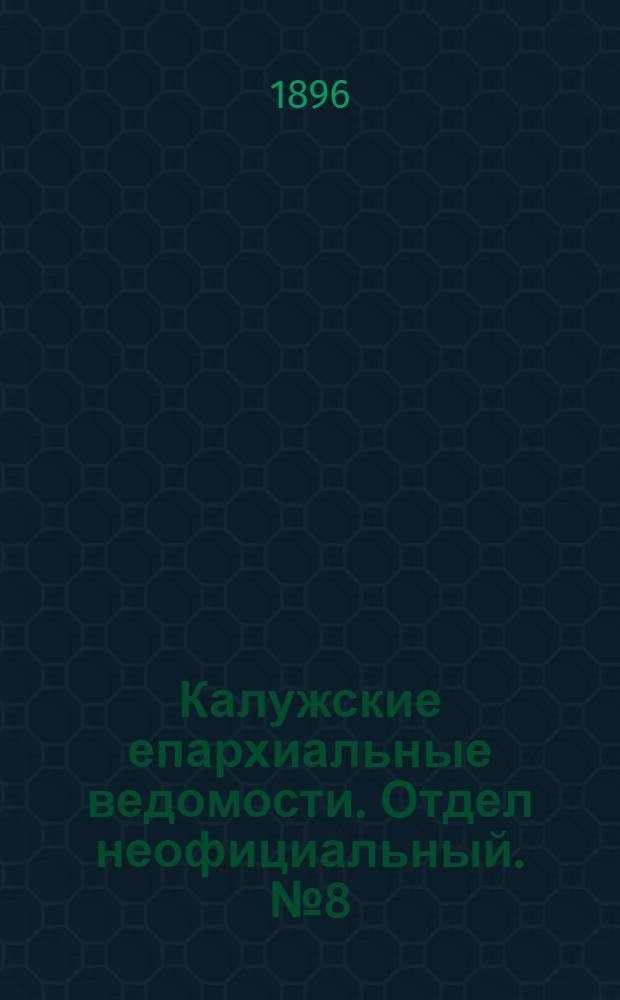 Калужские епархиальные ведомости. Отдел неофициальный. № 8 (30 апреля 1896 г.)