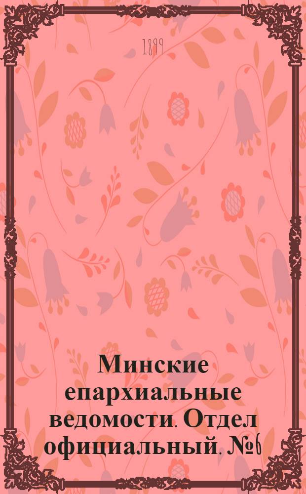 Минские епархиальные ведомости. Отдел официальный. № 6 (15 марта 1899 г.)