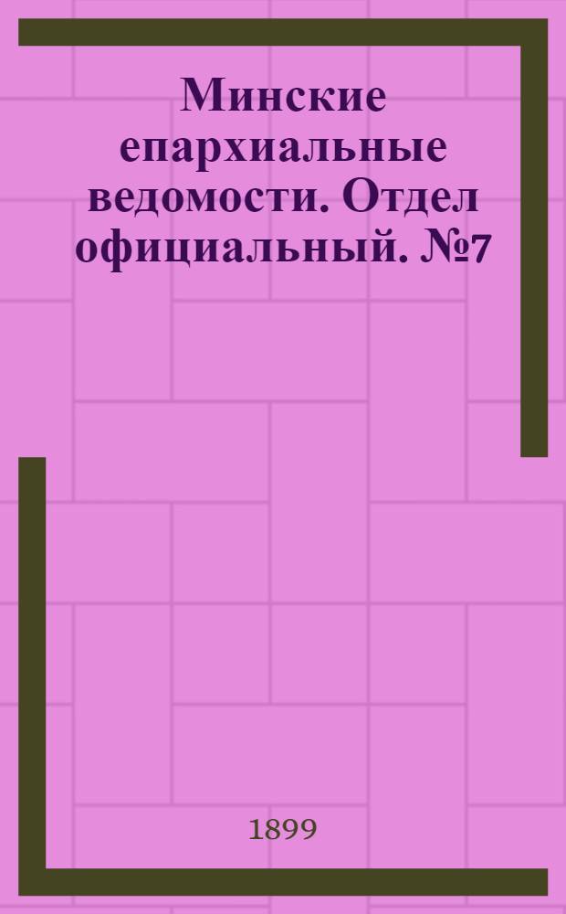 Минские епархиальные ведомости. Отдел официальный. № 7 (1 апреля 1899 г.)