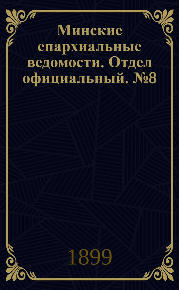 Минские епархиальные ведомости. Отдел официальный. № 8 (15 апреля 1899 г.)