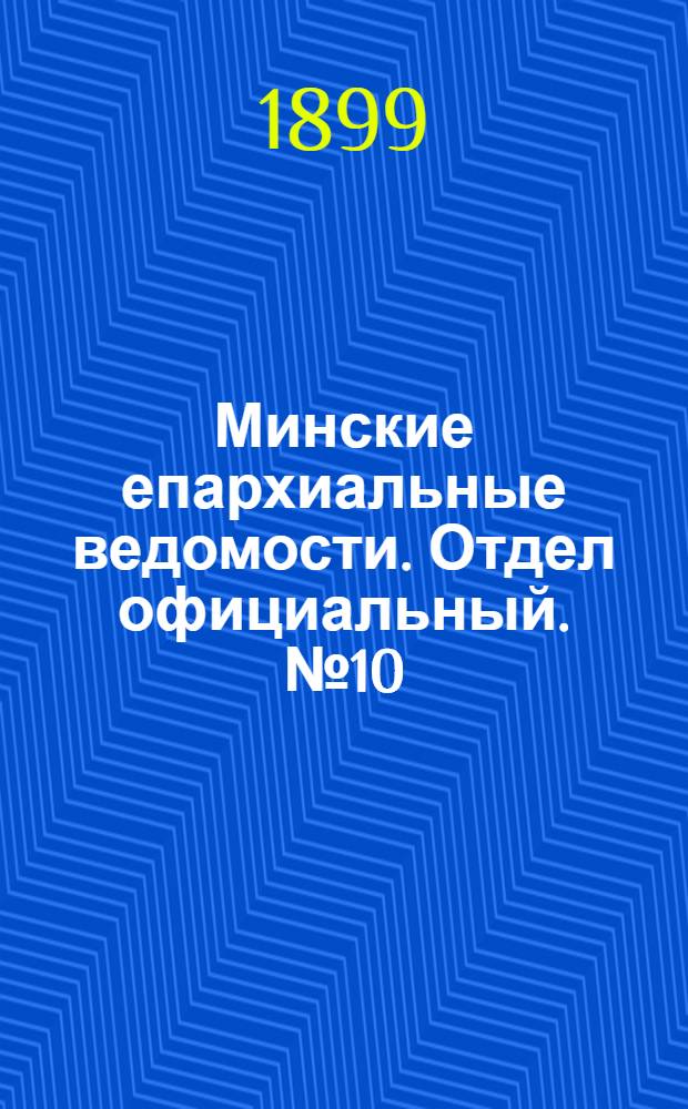 Минские епархиальные ведомости. Отдел официальный. № 10 (15 мая 1899 г.)