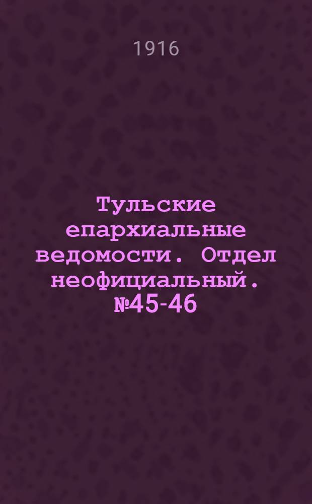 Тульские епархиальные ведомости. Отдел неофициальный. № 45-46 (1 - 8 декабря 1916 г.)