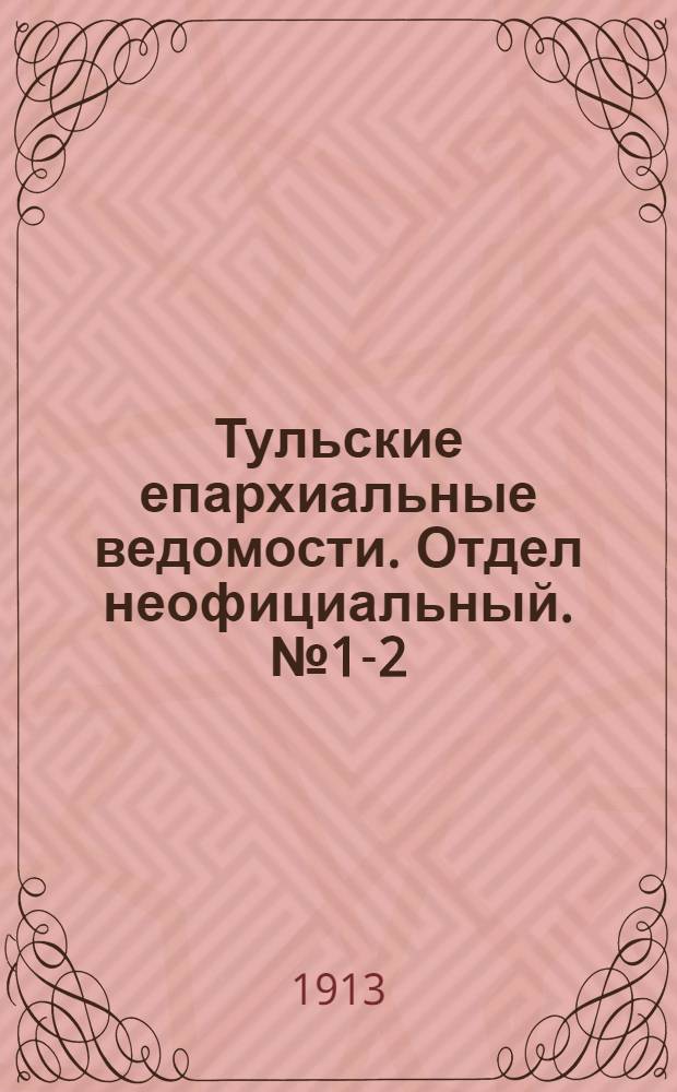 Тульские епархиальные ведомости. Отдел неофициальный. № 1-2 (1 - 8 января 1913 г.)