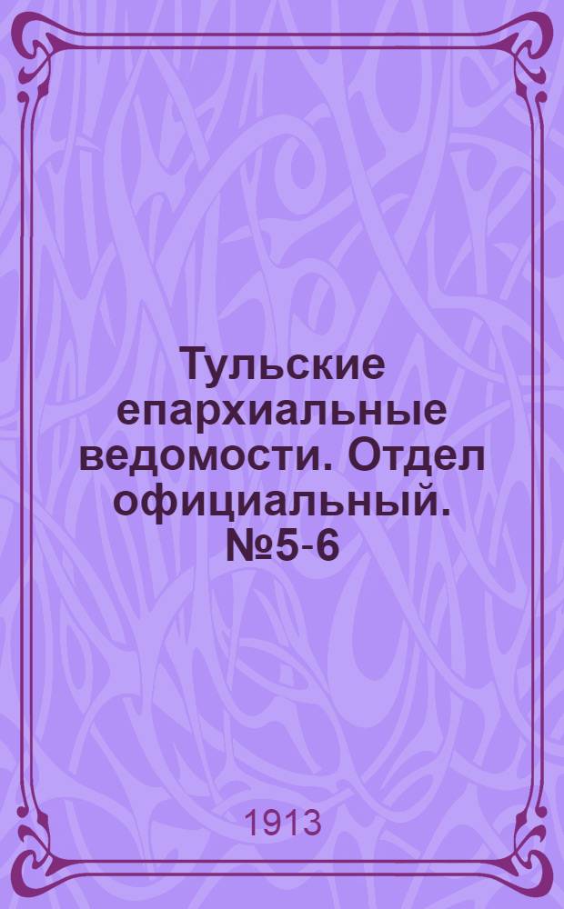 Тульские епархиальные ведомости. Отдел официальный. № 5-6 (1 - 8 февраля 1913 г.)