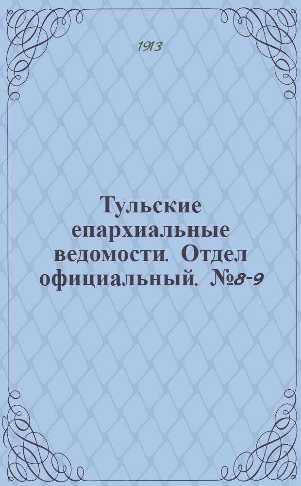 Тульские епархиальные ведомости. Отдел официальный. № 8-9 (22 февраля - 1 марта 1913 г.)