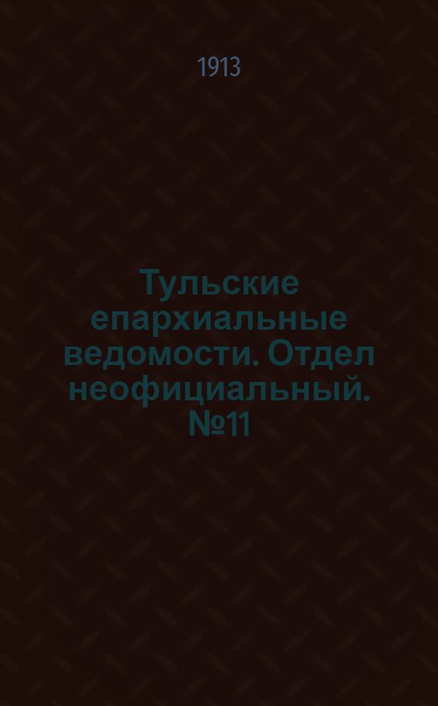 Тульские епархиальные ведомости. Отдел неофициальный. № 11 (15 марта 1913 г.)