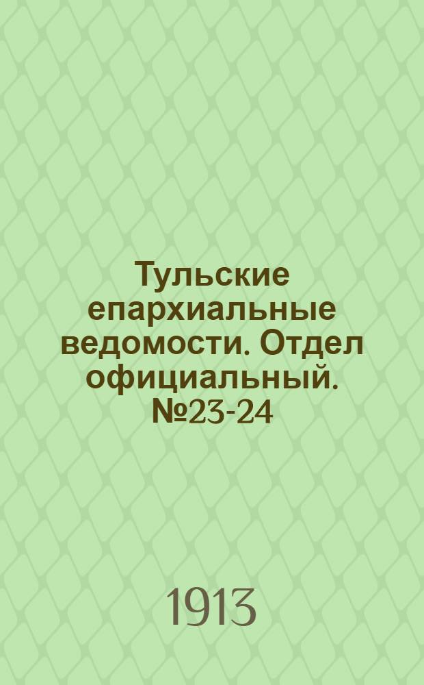 Тульские епархиальные ведомости. Отдел официальный. № 23-24 (15 - 22 июня 1913 г.)