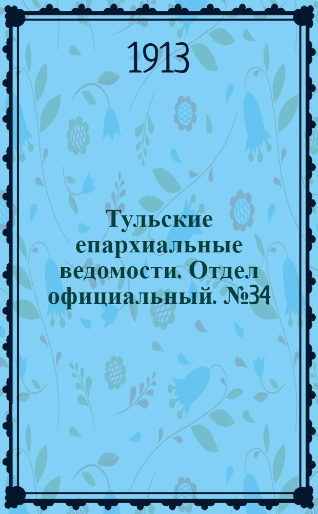 Тульские епархиальные ведомости. Отдел официальный. № 34 (8 сентября 1913 г.)