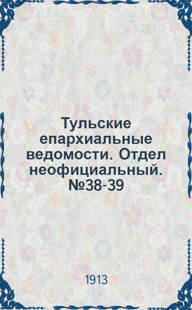 Тульские епархиальные ведомости. Отдел неофициальный. № 38-39 (8 - 15 октября 1913 г.)