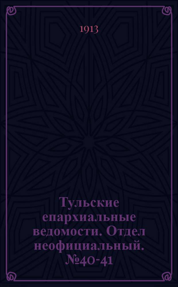 Тульские епархиальные ведомости. Отдел неофициальный. № 40-41 (22 октября - 1 ноября 1913 г.)