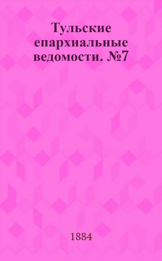 Тульские епархиальные ведомости. № 7 (1 апреля 1884 г.)