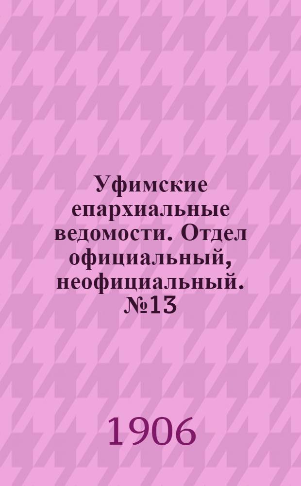 Уфимские епархиальные ведомости. Отдел официальный, неофициальный. № 13 (1 июля 1906 г.)