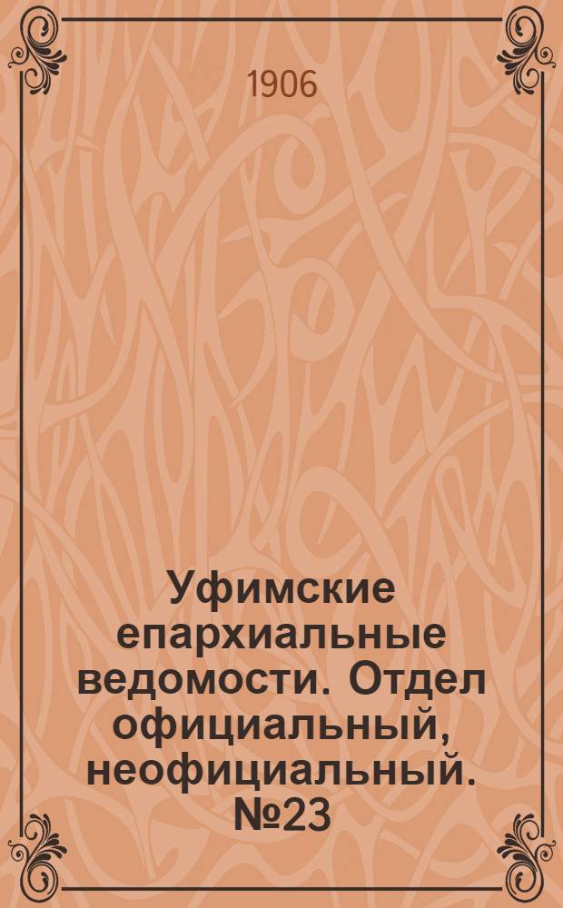Уфимские епархиальные ведомости. Отдел официальный, неофициальный. № 23 (1 декабря 1906 г.)