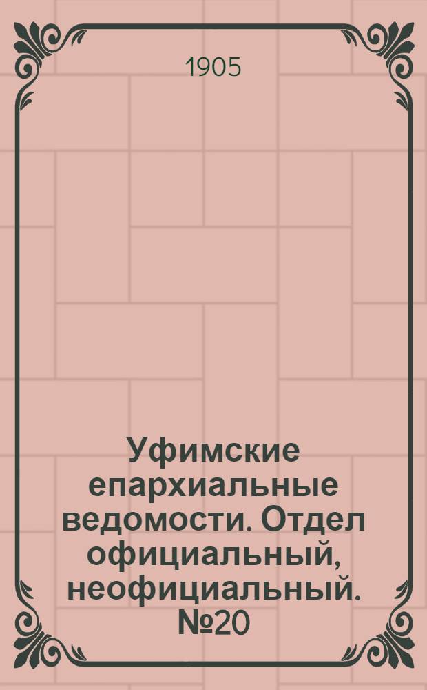 Уфимские епархиальные ведомости. Отдел официальный, неофициальный. № 20 (15 октября 1905 г.)