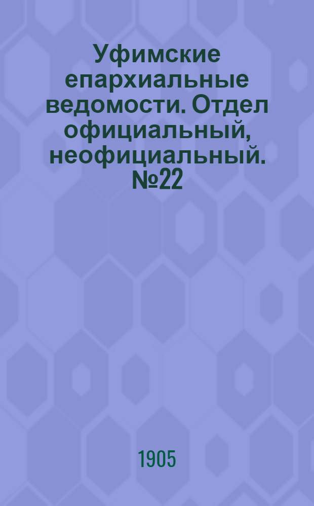 Уфимские епархиальные ведомости. Отдел официальный, неофициальный. № 22 (15 ноября 1905 г.)