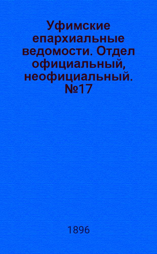 Уфимские епархиальные ведомости. Отдел официальный, неофициальный. № 17 (1 сентября 1896 г.)