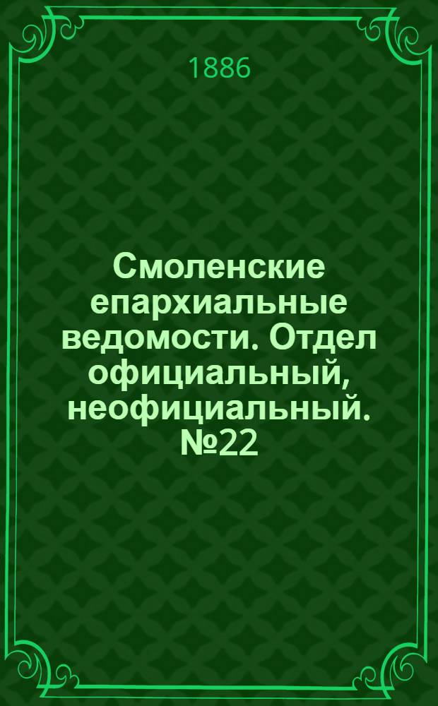 Смоленские епархиальные ведомости. Отдел официальный, неофициальный. № 22 (30 ноября 1886 г.)