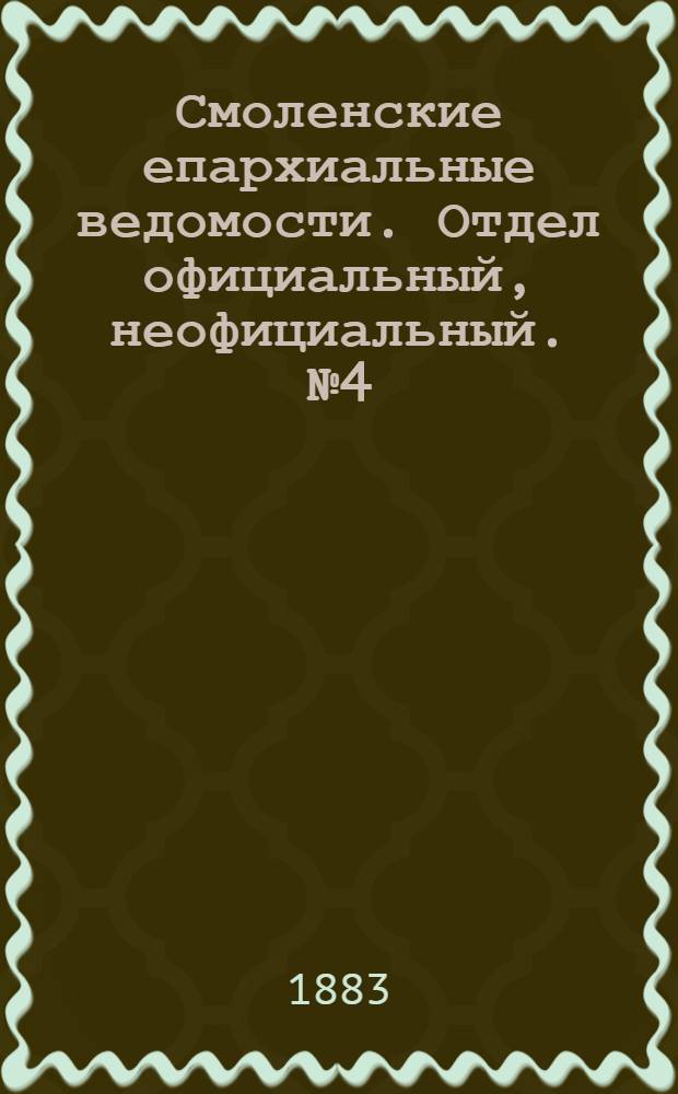 Смоленские епархиальные ведомости. Отдел официальный, неофициальный. № 4 (28 февраля 1883 г.)