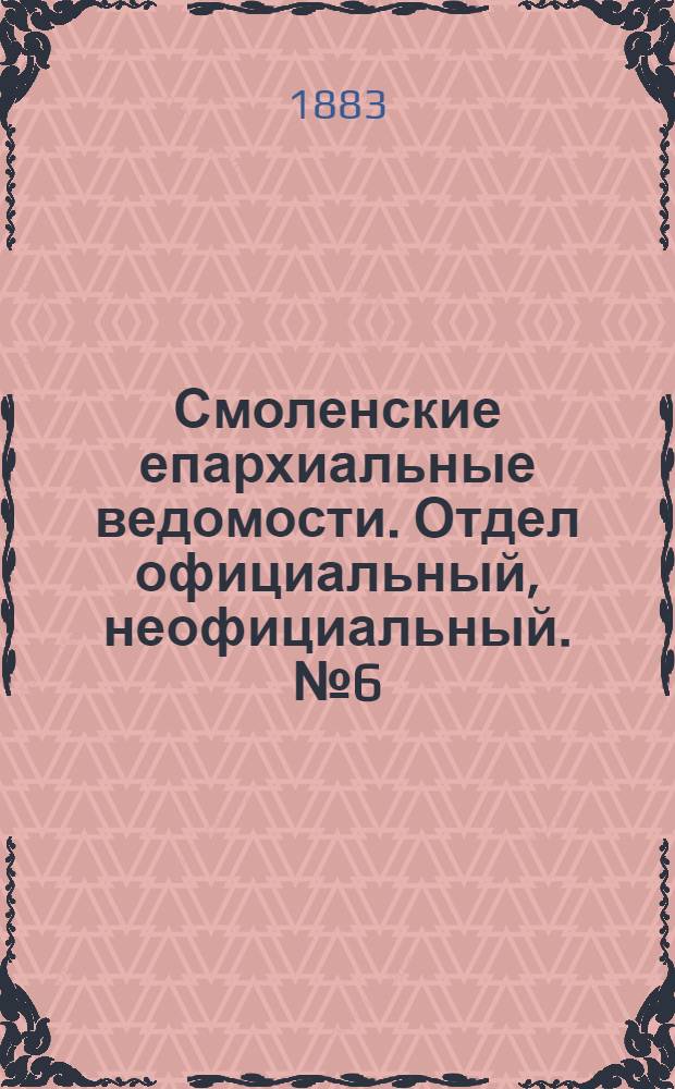 Смоленские епархиальные ведомости. Отдел официальный, неофициальный. № 6 (31 марта 1883 г.)