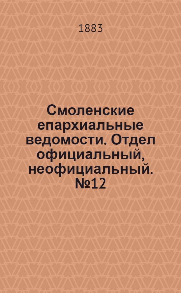 Смоленские епархиальные ведомости. Отдел официальный, неофициальный. № 12 (30 июня 1883 г.)