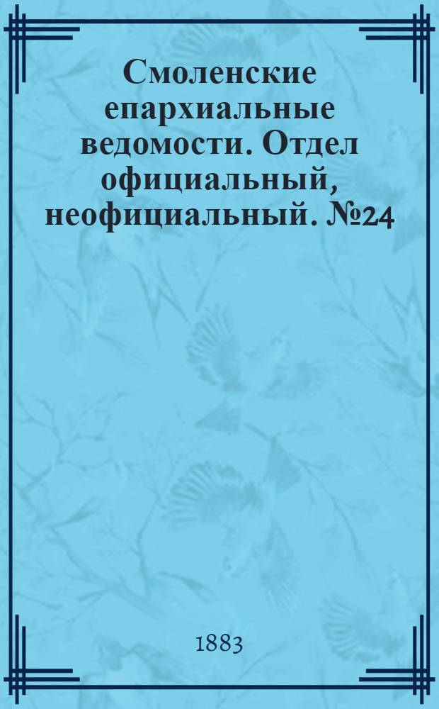 Смоленские епархиальные ведомости. Отдел официальный, неофициальный. № 24 (31 декабря 1883 г.)