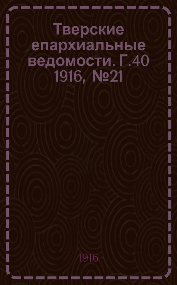 Тверские епархиальные ведомости. Г.40 1916, № 21/22 (неофиц. ч.)