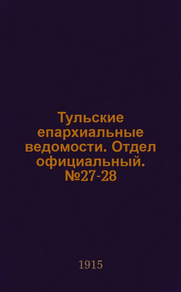 Тульские епархиальные ведомости. Отдел официальный. № 27-28 (15 - 22 июля 1915 г.)