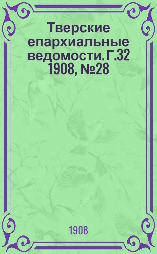 Тверские епархиальные ведомости. Г.32 1908, № 28 (офиц. ч.)