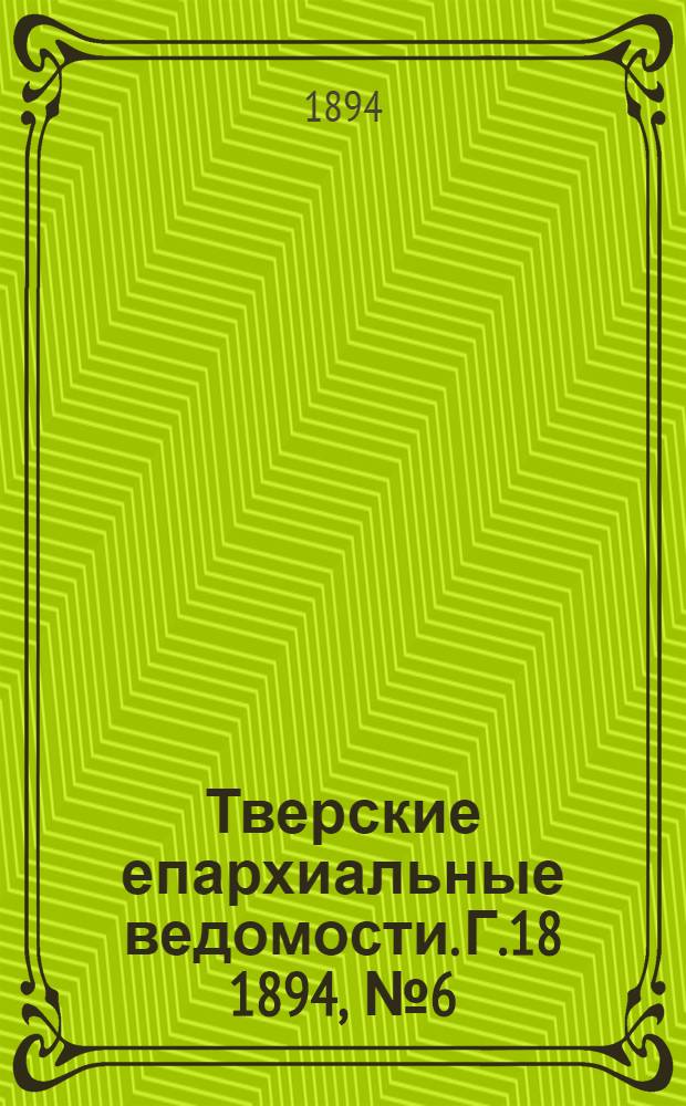 Тверские епархиальные ведомости. Г.18 1894, № 6 (неофиц. ч.)