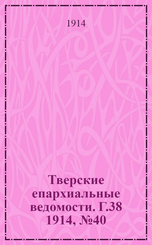 Тверские епархиальные ведомости. Г.38 1914, № 40 (офиц. ч.)