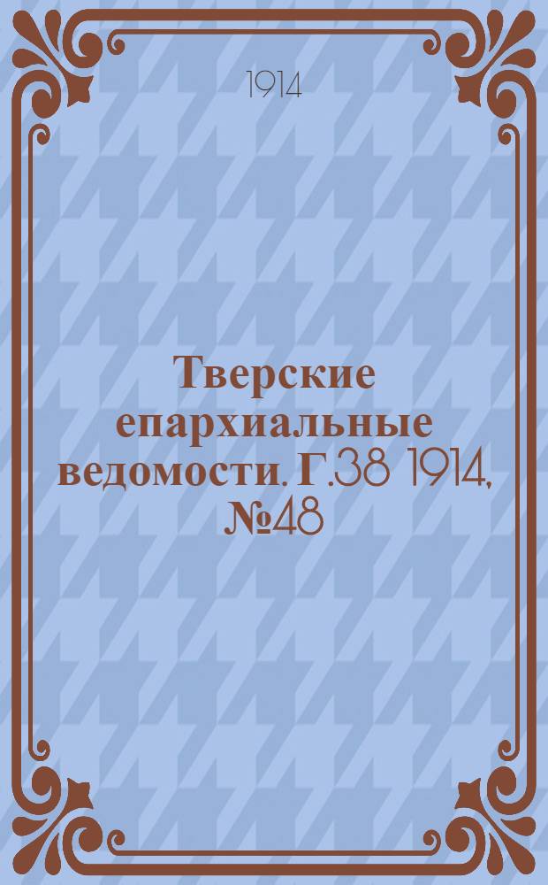 Тверские епархиальные ведомости. Г.38 1914, № 48 (офиц. ч.)