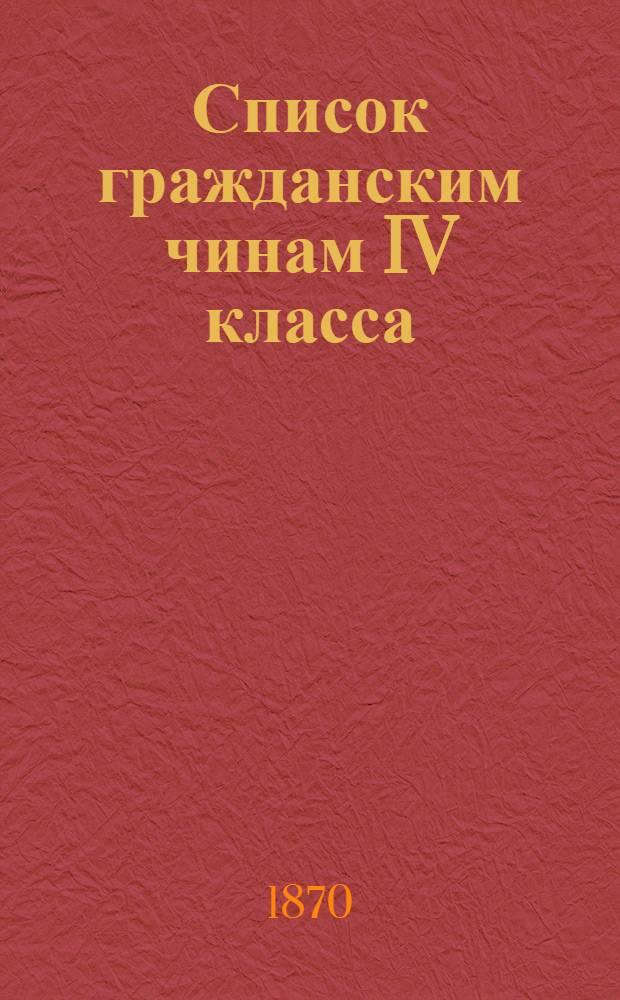 Список гражданским чинам IV класса : Испр. по 15-е мая 1870 г
