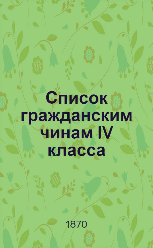 Список гражданским чинам IV класса : Испр. по 15-е сент. 1870 г